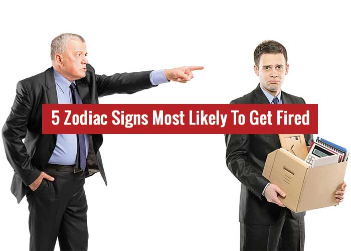 5 Zodiac Signs Most Likely To Get Fired From The Workplace