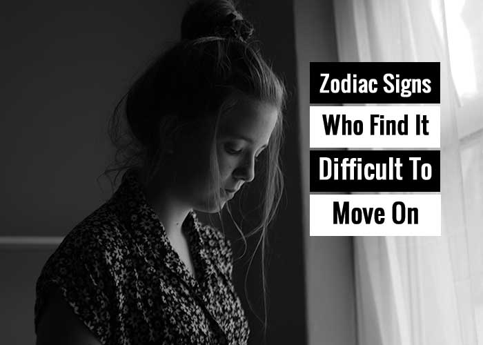 zodiac signs who find it difficult to move on