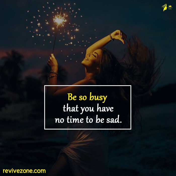 Be-so-busy-that-you-have-no-time-to-be-sad