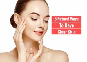 5 Best Natural Ways To Have Clear Skin - Revive Zone