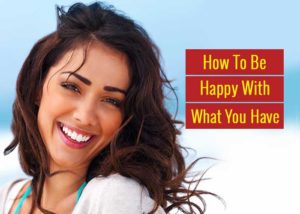 How To Be Happy With What You Have: 5 Simple Rules - Revive Zone