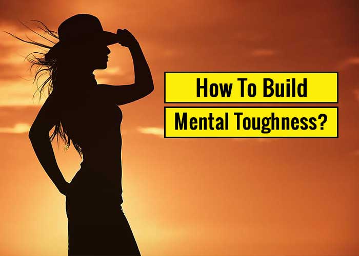 How To Build Mental Toughness? 5 Effective Ways