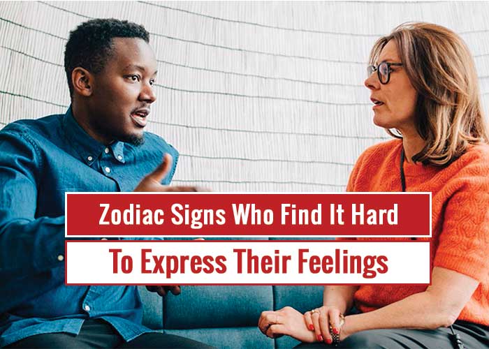 Zodiac Signs Who Find It Hard To Express Their Feelings