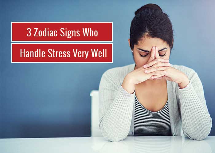 3 Zodiac Signs Who Can Handle Stress Very Well