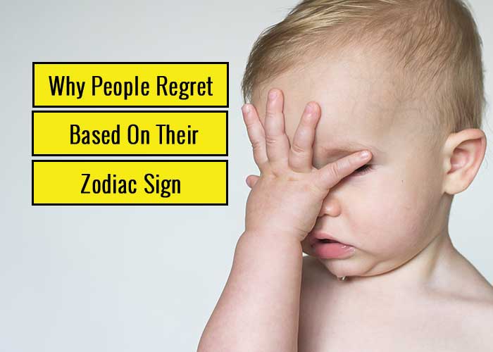 Why People Regret Based On Their Zodiac Sign?