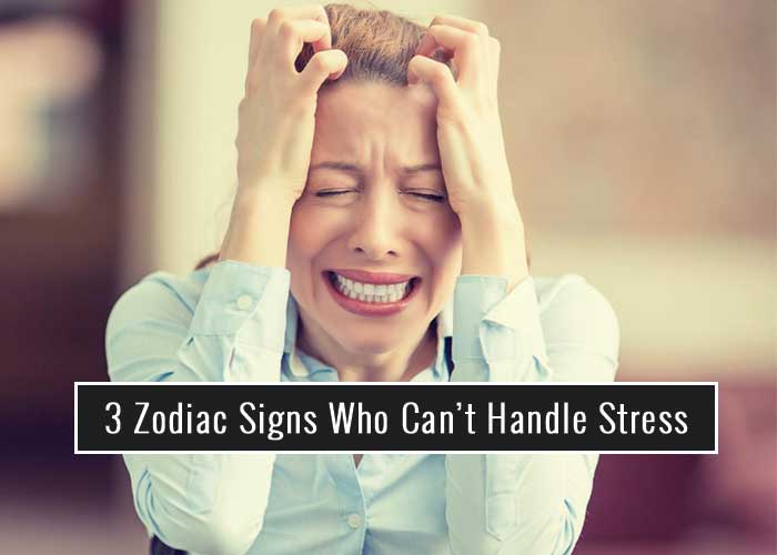 3 Zodiac Signs Who Can’t Handle Stress