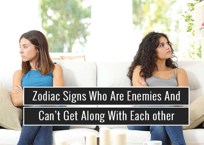 Zodiac Signs Who Are Enemies And Can't Get Along With Each other