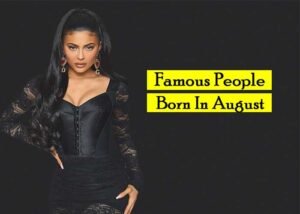 Famous People Born In August - Revive Zone