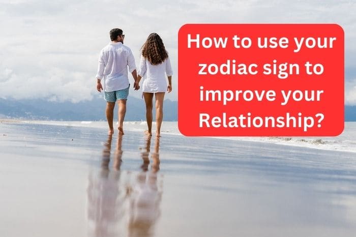 How To Use Your Zodiac Sign To Improve Your Relationships?