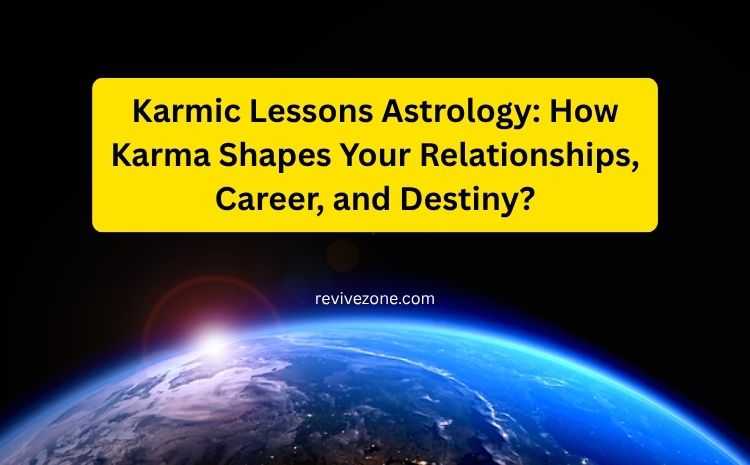 Karmic Lessons Astrology How Karma Shapes Your Relationships, Career, and Destiny