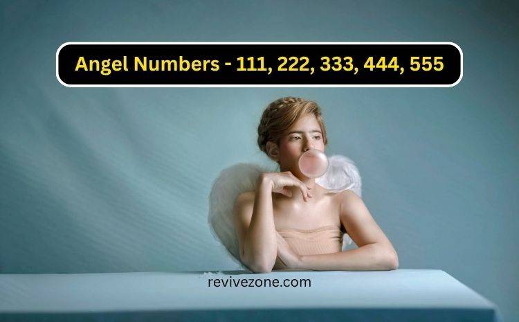 Seeing 111, 222, 333, 444, 555 Everywhere? Angel Numbers Meaning